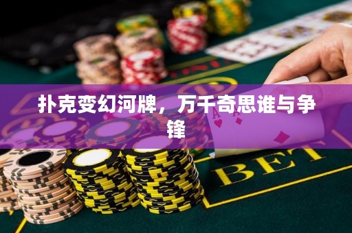 撲克變幻河牌，萬千奇思誰與爭鋒