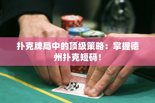 撲克牌局中的頂級策略：掌握德州撲克短碼！