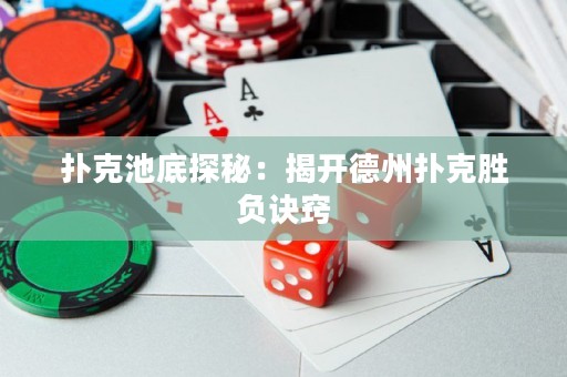 撲克池底探秘：揭開德州撲克勝負(fù)訣竅