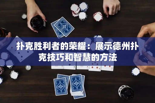 撲克勝利者的榮耀：展示德州撲克技巧和智慧的方法