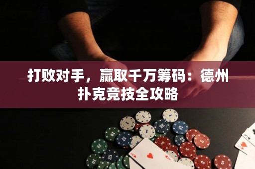打敗對手，贏取千萬籌碼：德州撲克競技全攻略