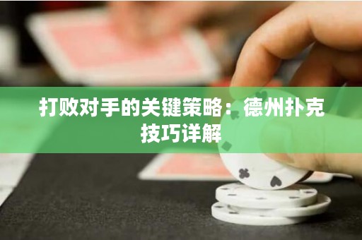 打敗對手的關鍵策略：德州撲克技巧詳解