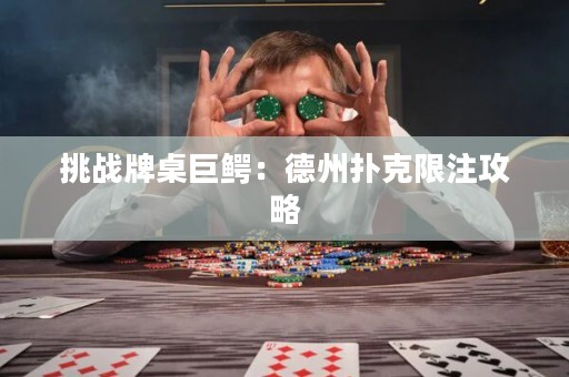 挑戰(zhàn)牌桌巨鱷：德州撲克限注攻略