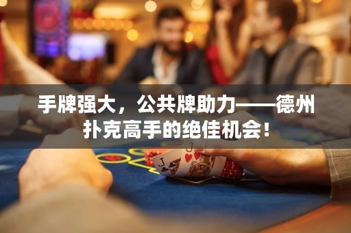 手牌強(qiáng)大，公共牌助力——德州撲克高手的絕佳機(jī)會(huì)！