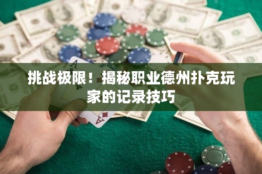 挑戰(zhàn)極限！揭秘職業(yè)德州撲克玩家的記錄技巧