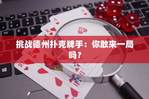 挑戰(zhàn)德州撲克牌手：你敢來一局嗎？