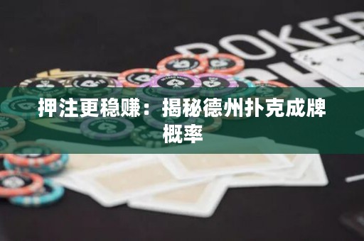 押注更穩(wěn)賺：揭秘德州撲克成牌概率