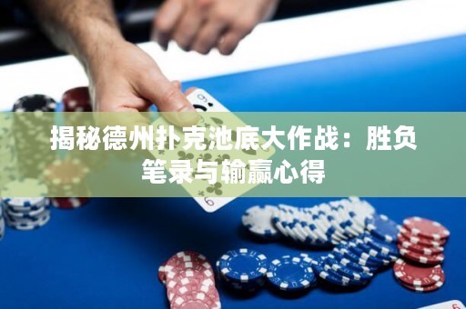 揭秘德州撲克池底大作戰(zhàn)：勝負筆錄與輸贏心得