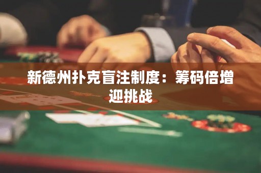 新德州撲克盲注制度：籌碼倍增迎挑戰(zhàn)