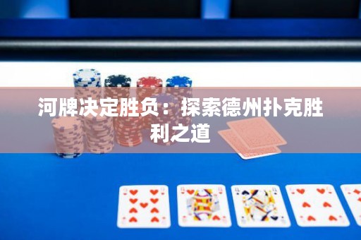 河牌決定勝負(fù)：探索德州撲克勝利之道