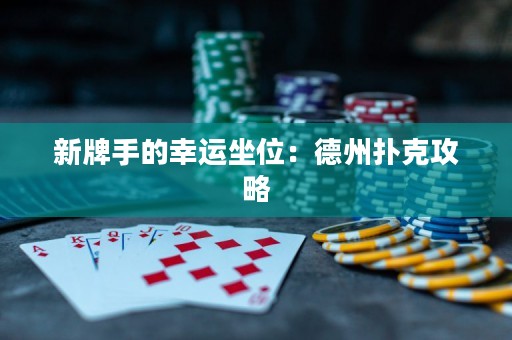 新牌手的幸運(yùn)坐位：德州撲克攻略