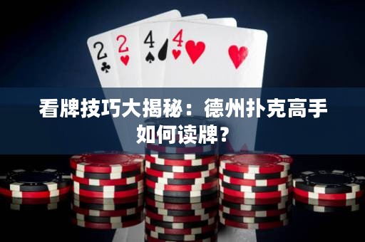 看牌技巧大揭秘：德州撲克高手如何讀牌？