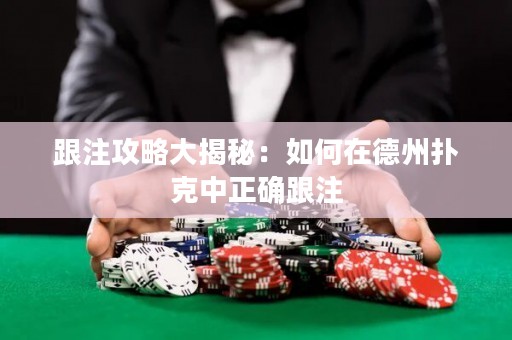 跟注攻略大揭秘：如何在德州撲克中正確跟注