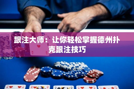 跟注大師：讓你輕松掌握德州撲克跟注技巧