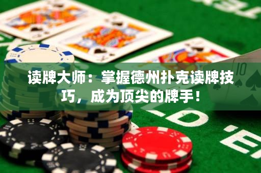 讀牌大師：掌握德州撲克讀牌技巧，成為頂尖的牌手！