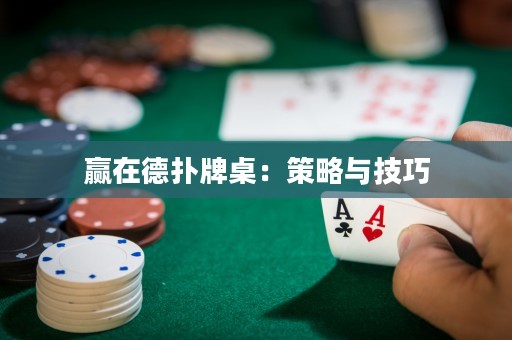 贏在德?lián)渑谱溃翰呗耘c技巧