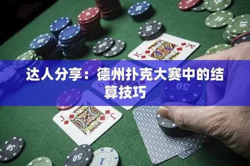達(dá)人分享：德州撲克大賽中的結(jié)算技巧