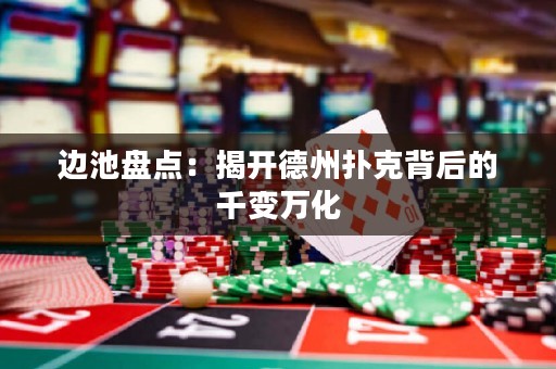 邊池盤(pán)點(diǎn)：揭開(kāi)德州撲克背后的千變?nèi)f化