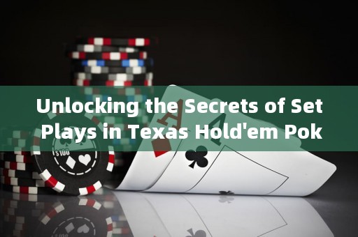 Unlocking the Secrets of Set Plays in Texas Hold'em Poker