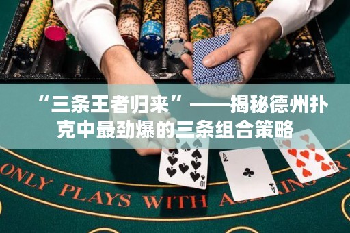 “三條王者歸來”——揭秘德州撲克中最勁爆的三條組合策略