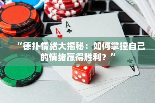 “德?lián)淝榫w大揭秘：如何掌控自己的情緒贏得勝利？”