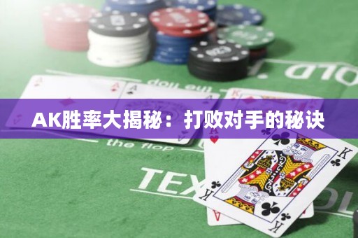 AK勝率大揭秘：打敗對(duì)手的秘訣