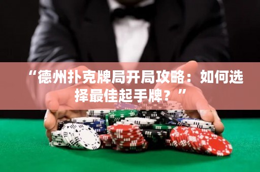 “德州撲克牌局開(kāi)局攻略：如何選擇最佳起手牌？”