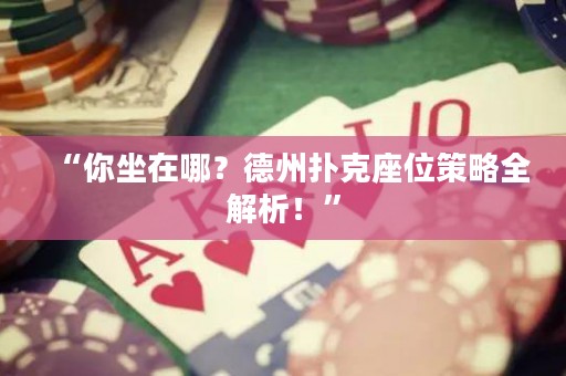 “你坐在哪？德州撲克座位策略全解析！”
