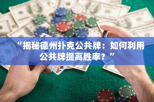 “揭秘德州撲克公共牌：如何利用公共牌提高勝率？”