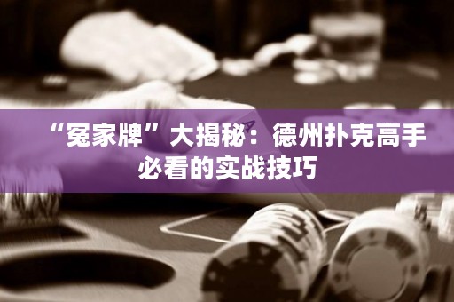 “冤家牌”大揭秘：德州撲克高手必看的實戰(zhàn)技巧