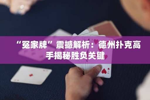 “冤家牌”震撼解析：德州撲克高手揭秘勝負關(guān)鍵