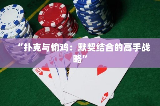 “撲克與偷雞：默契結(jié)合的高手戰(zhàn)略”