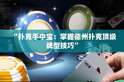 “撲克手中寶：掌握德州撲克頂級牌型技巧”