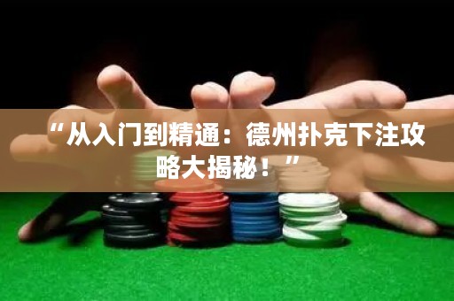 “從入門到精通：德州撲克下注攻略大揭秘！”