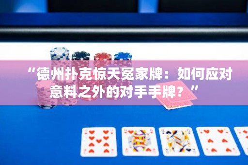 “德州撲克驚天冤家牌：如何應(yīng)對(duì)意料之外的對(duì)手手牌？”