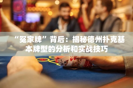 “冤家牌”背后：揭秘德州撲克基本牌型的分析和實(shí)戰(zhàn)技巧