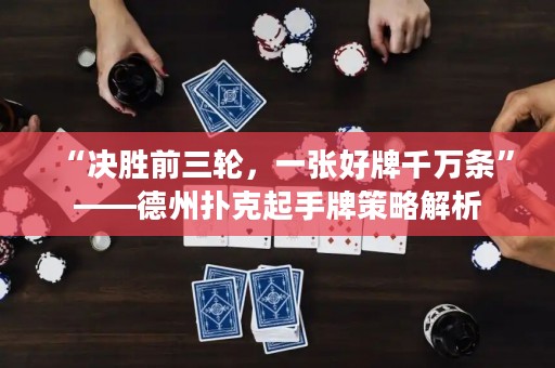“決勝前三輪，一張好牌千萬條”——德州撲克起手牌策略解析