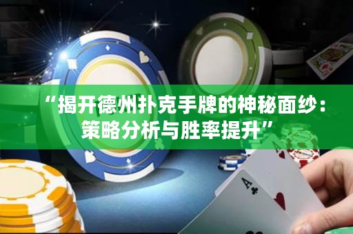 “揭開德州撲克手牌的神秘面紗：策略分析與勝率提升”