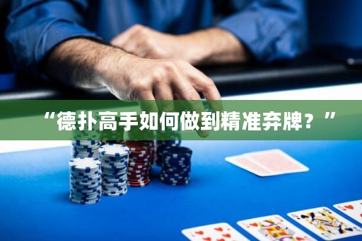 “德撲高手如何做到精準棄牌？”