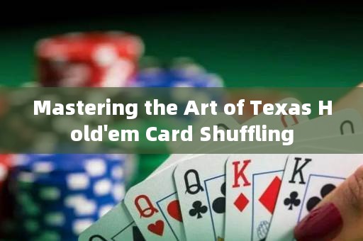 Mastering the Art of Texas Hold'em Card Shuffling