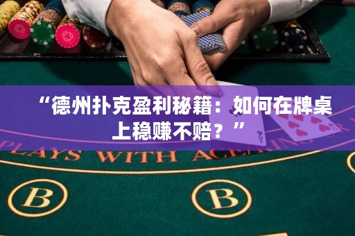 “德州撲克盈利秘籍：如何在牌桌上穩(wěn)賺不賠？”