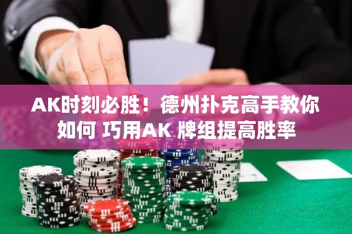 AK時刻必勝！德州撲克高手教你如何 巧用AK 牌組提高勝率
