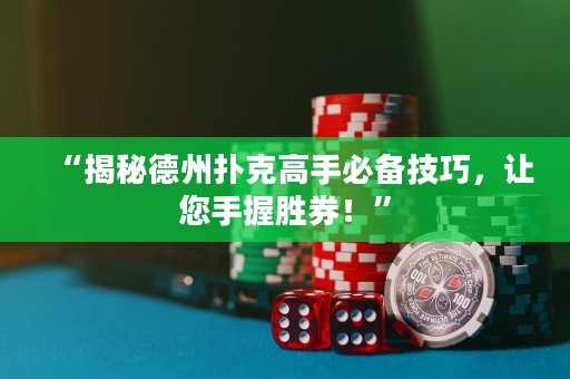 “揭秘德州撲克高手必備技巧，讓您手握勝券！”