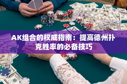 AK組合的權(quán)威指南：提高德州撲克勝率的必備技巧