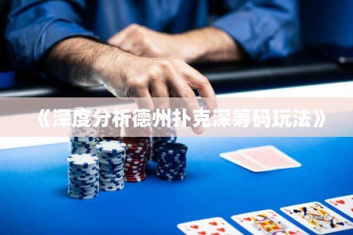 《深度分析德州撲克深籌碼玩法》