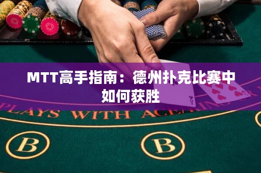 MTT高手指南：德州撲克比賽中如何獲勝