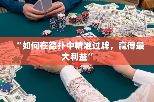 “如何在德?lián)渲芯珳?zhǔn)過牌，贏得最大利益”