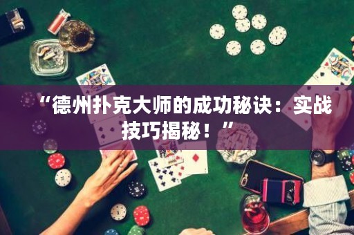 “德州撲克大師的成功秘訣：實(shí)戰(zhàn)技巧揭秘！”