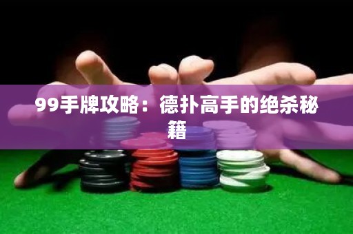 99手牌攻略：德?lián)涓呤值慕^殺秘籍