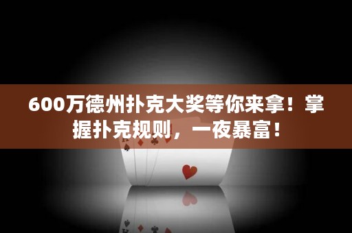600萬德州撲克大獎等你來拿！掌握撲克規(guī)則，一夜暴富！